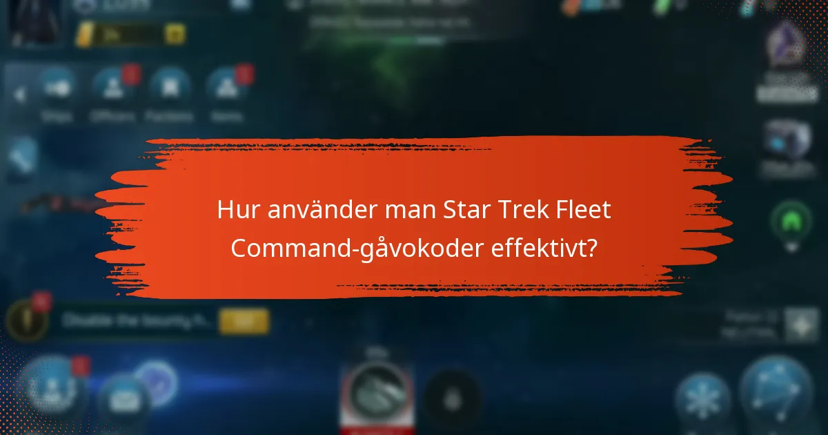 Hur använder man Star Trek Fleet Command-gåvokoder effektivt?