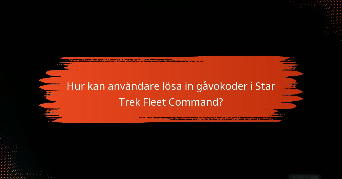 Hur kan användare lösa in gåvokoder i Star Trek Fleet Command?