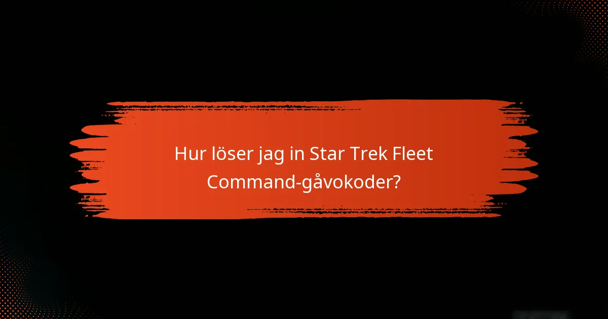 Vilka fördelar ger Star Trek Fleet Command-gåvokoder?